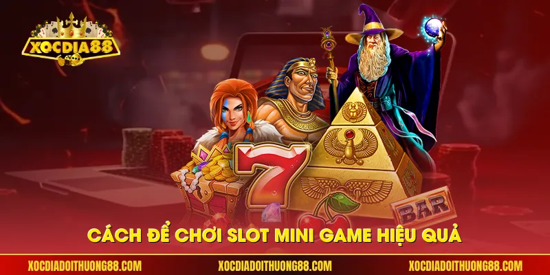 Cách để chơi slot mini game hiệu quả 