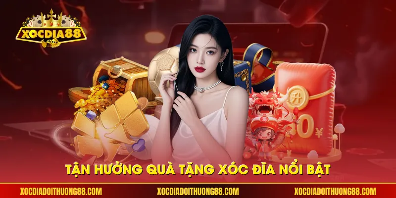 Tận hưởng quà tặng xóc đĩa nổi bật